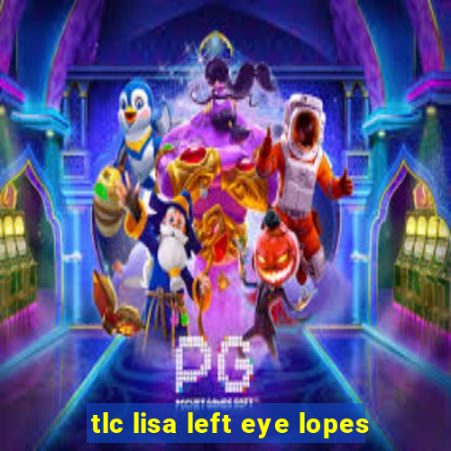 tlc lisa left eye lopes